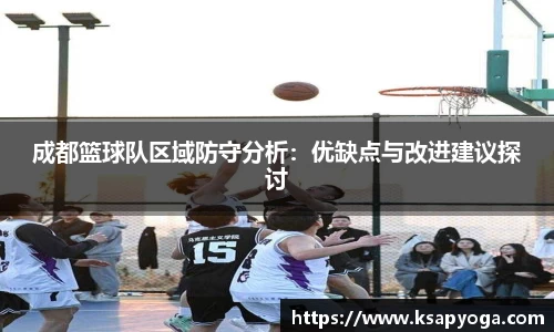 成都篮球队区域防守分析：优缺点与改进建议探讨
