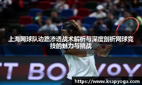 上海网球队边路渗透战术解析与深度剖析网球竞技的魅力与挑战
