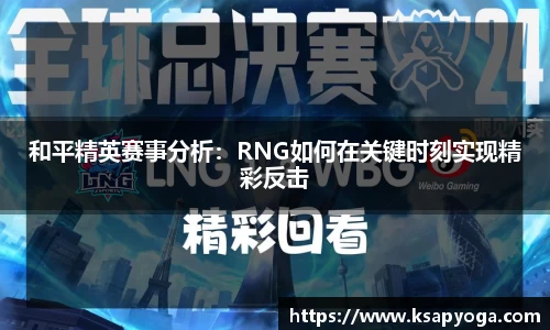 和平精英赛事分析：RNG如何在关键时刻实现精彩反击