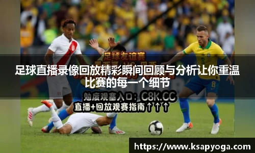 足球直播录像回放精彩瞬间回顾与分析让你重温比赛的每一个细节