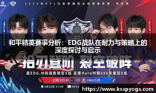 和平精英赛事分析：EDG战队在耐力与策略上的深度探讨与启示