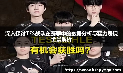 深入探讨TES战队在赛季中的数据分析与实力表现全景解析