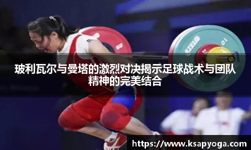 玻利瓦尔与曼塔的激烈对决揭示足球战术与团队精神的完美结合