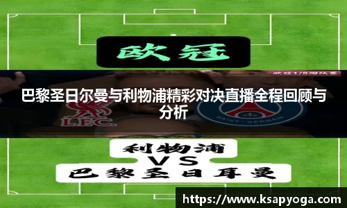 巴黎圣日尔曼与利物浦精彩对决直播全程回顾与分析